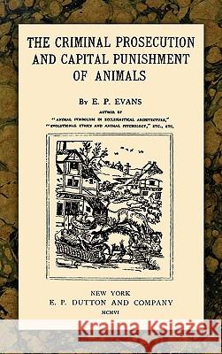 The Criminal Prosecution and Capital Punishment of Animals E. P. Evans 9781886363526 Lawbook Exchange, Ltd.