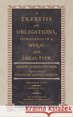 A Treatise on Obligations Considered in a Moral and Legal View Robert Joseph Pothier, Warren M Billings, Francois Xavier Martin 9781886363625