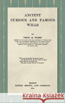 Ancient, Curious, and Famous Wills (1911) Virgil M Harris 9781886363939 Lawbook Exchange, Ltd.