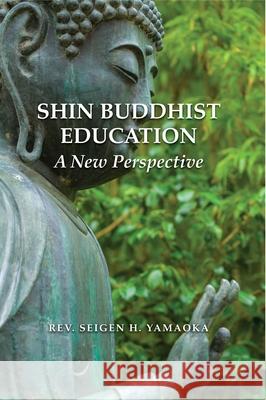 Shin Buddhist Education: A New Perspective Seigen H. Yamaoka 9781886439672 Institute of Buddhist Studies