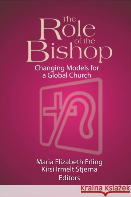 The Role of the Bishop: Changing Models for a Global Church Maria Erling Kirsi Stjerna 9781886513358 Kirk House Publishers