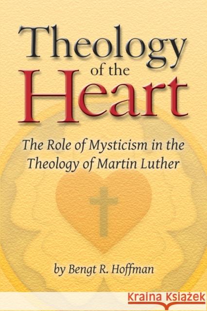 Theology of the Heart: The Role of Mysticism in the Theology of Martin Luther Nick Willemssen Mamatas Bengt Runo Hoffman 9781886513556 Kirk House Publishers