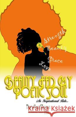 Beauty Fed My Poetic Soul: An Inspirational Ride Dorothea Sharon 9781886528413 ASA Publishing Company