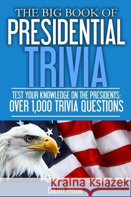 The Big Book Of Presidential Trivia: Test your knowlege on the Presidents: Over 1,000 trivia questions Pryor, Cheryl 9781886541108 Arlington & Amelia Publishers