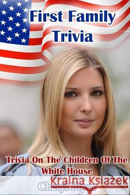 First Family Trivia: Trivia On The Children Of The White House Pryor, Cheryl 9781886541160 Arlington & Amelia Publishers