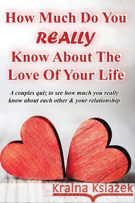 How Much Do You REALLY Know About The Love Of Your Life: A couples quiz to see how much you really know about each other and your relationship Pryor, Cheryl 9781886541177