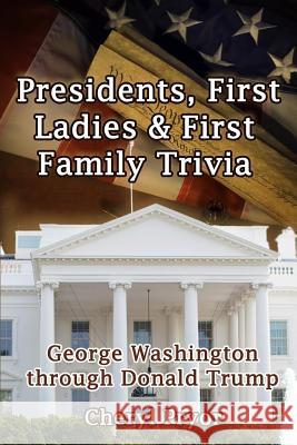 Presidents, First Ladies & First Family Trivia: George Washington through Donald Trump Pryor, Cheryl 9781886541283 Arlington & Amelia Publishers