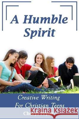 A Humble Spirit: Creative Writing For Christian Teens Pryor, Cheryl 9781886541412 Arlington & Amelia Publishers