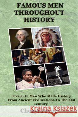 Famous Men Throughout History: Trivia On Men Who Made History From Ancient Civilizations To 21st Century Pryor, Cheryl 9781886541429 Arlington & Amelia Publishers