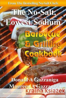 No Salt, Lowest Sodium Barbecue & Grilling Cookbook Donald a. Gazzaniga Maureen a. Gazzaniga M. B. F. R. C. P., Dr. Michael B Fowler 9781886571556 Arrowhead Classics Publishing Company