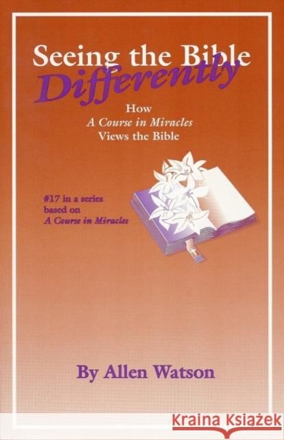 Seeing the Bible Differently: How a Course in Miracles Views the Bible Watson, Allen 9781886602076