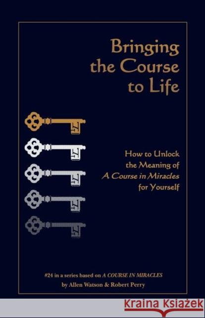 Bringing the Course to Life: How to Unlock the Meaning of a Course in Miracles for Yourself Perry, Robert 9781886602144
