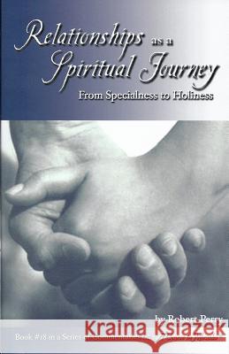 Relationships as a Spiritual Journey: From Specialness to Holiness Perry, Robert 9781886602175