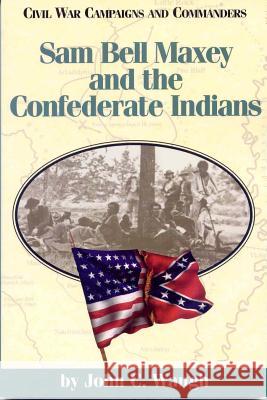 Sam Bell Maxey and the Confederate Indians John Waugh 9781886661035 McWhiney Foundation Press