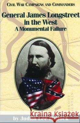 General James Longstreet in the West: A Monumental Failure Judith Hallock 9781886661042