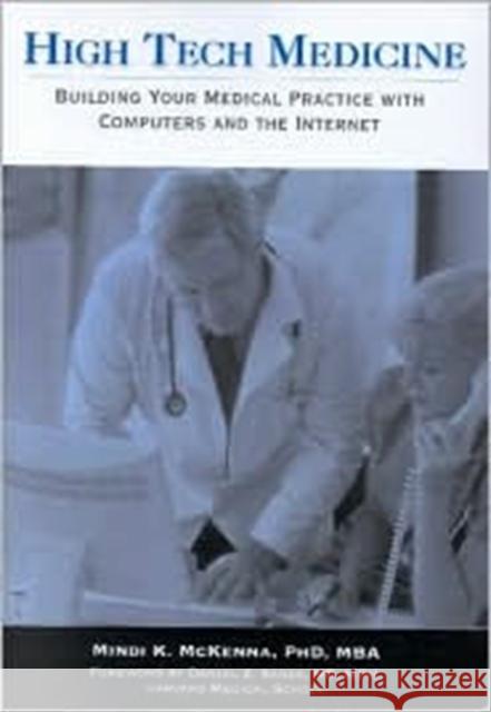 High Tech Medicine:: Building Your Medical Practice with Computers and the Internet McKenna, Mindi 9781886761292 Fordham University Press