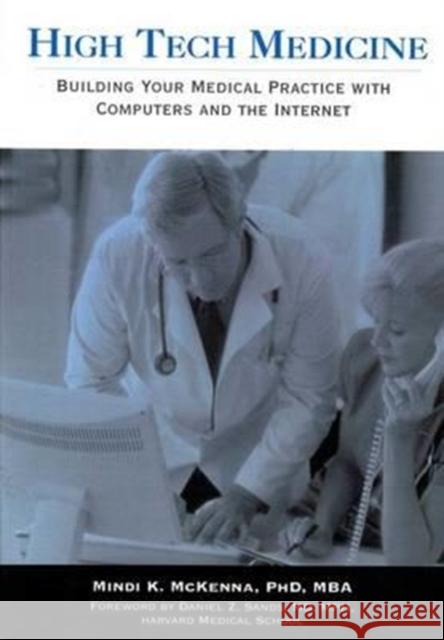 High Tech Medicine:: Building Your Medical Practice with Computers and the Internet Mindi McKenna Daniel Z. Sands Daniel Z. Sands 9781886761308 Rockhurst University Press