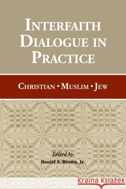 Interfaith Dialogue in Practice: Christian, Muslim, Jew Brown, Daniel S. 9781886761322 Fordham University Press