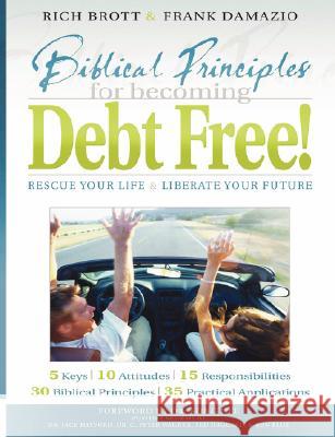 Biblical Principles for Becoming Debt Free!: Rescue Your Life & Liberate Your Future Rich Brott, Pastor Frank Damazio 9781886849853