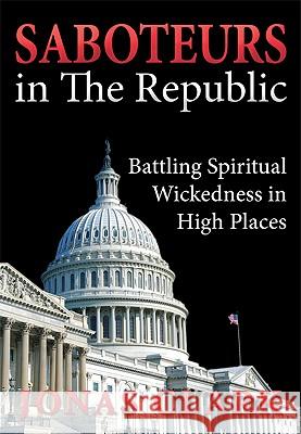 Saboteurs in the Republic: Battling Spiritual Wickedness in High Places Jonas Clark 9781886885394 Spirit of Life Ministries