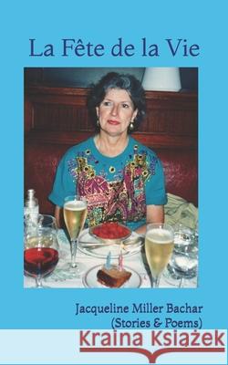 La F?te de la Vie: Stories & Poems Greg Bachar Jacqueline Miller Bachar 9781886934115 Rowhouse Press