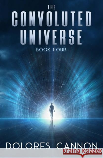 Convoluted Universe: Book Four Dolores (Dolores Cannon) Cannon 9781886940215 Ozark Mountain Publishing