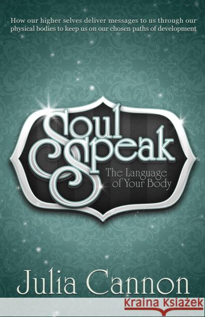 Soul Speak: Discover the Secret Language of Your Body Julia (Julia Cannon) Cannon 9781886940352 Ozark Mountain Publishing