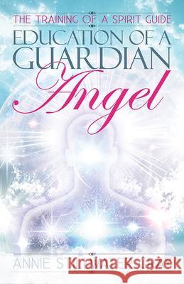 Education of a Guardian Angel : Knowing Guides and Developing Relationships with Them Annie Stillwater Gray 9781886940475 Ozark Mountain Publishing