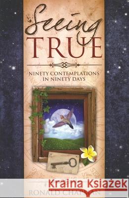 Seeing True: Ninety Contemplations in Ninety Days Ronald Chapman 9781886940802 Ozark Mountain Publishing