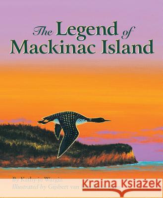 The Legend of Mackinac Island Kathy-Jo Wargin, Gijsbert van Frankenhuyzen 9781886947122