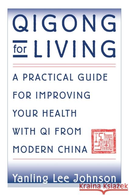 Qigong for Living: A Practical Guide to Improving Your Health with Qi from Modern China Johnson, Yanling Lee 9781886969117 YMAA Publication Center