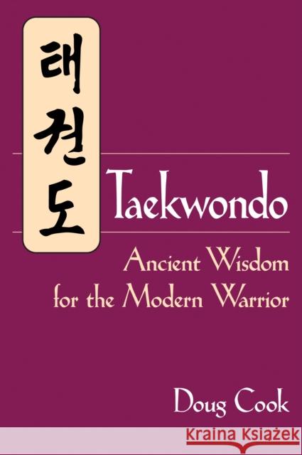 Taekwondo: Ancient Wisdom for the Modern Warrior Cook, Doug 9781886969933 YMAA Publication Center