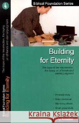 Building for Eternity: The Hope of the Resurrection, the Laying on of Hands and Eternal Judgment Larry Kreider 9781886973039 House to House Publications