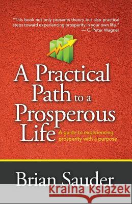 A Practical Path to a Prosperous Life: A Guide to Experiencing Prosperity with a Purpose Brian Sauder 9781886973985 House to House Publications