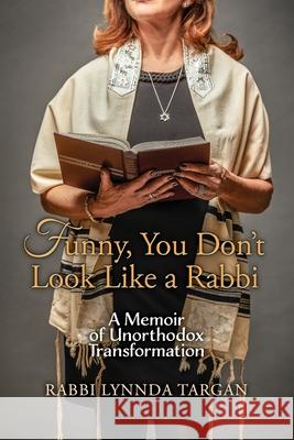 Funny, You Don't Look Like a Rabbi: A Memoir of Unorthodox Transformation Rabbi Lynnda Targan 9781887043724 White River Press
