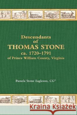 Descendants of Thomas Stone, ca.1720-1791 of Prince William County, Virginia Pamela Stone Eagleson 9781887043755 Genealogy House