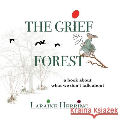 The Grief Forest: A Book About What We Don't Talk About Laraine Herring 9781887043793 White River Press