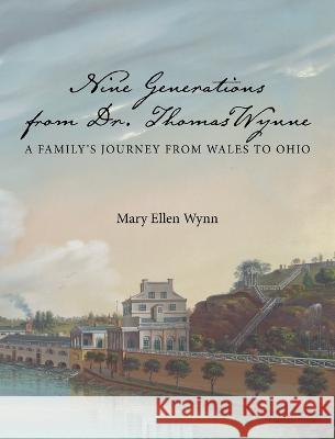 Nine Generations from Dr. Thomas Wynne: A Family\'s Journey from Wales to Ohio Mary Ellen Wynn 9781887043885 Genealogy House