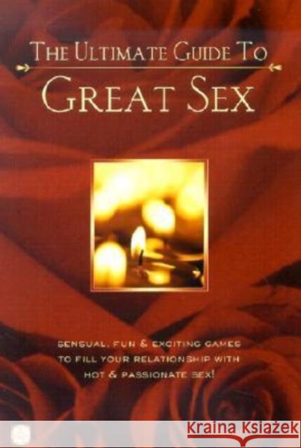 The Ultimate Guide to Great Sex: Sensual, Fun & Exciting Games to Fill Your Relationship with Hot & Passionate Sex! Alex Lluch Elizabeth Lluch 9781887169288 Ws Pub Group