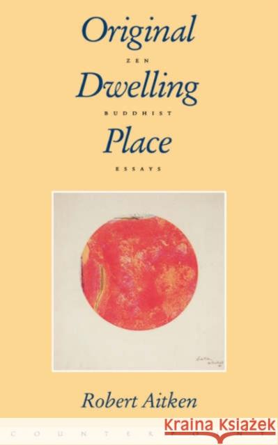 Original Dwelling Place: Zen Buddhist Essays Robert Aitken 9781887178419