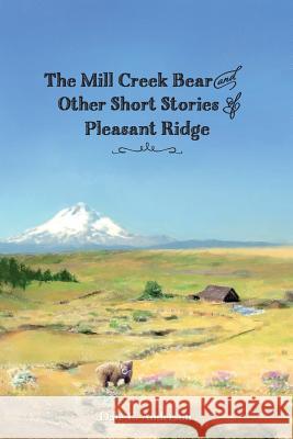 The Mill Creek Bear and other short stories of Pleasant Ridge Anderson, Dale L. 9781887188159 Silesia Companies, Incorporated