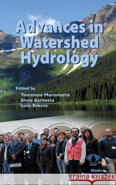 Advances in Watershed Hydrology Silvia Barbetta Luca Brocca Tommaso Moramarco 9781887201858 Water Resources Publications, LLC