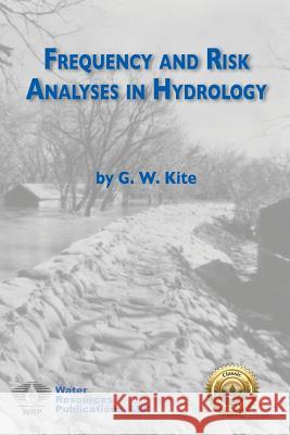 Frequency and Risk Analyses in Hydrology Geoff W. Kite 9781887201940 Water Resources Publications, LLC