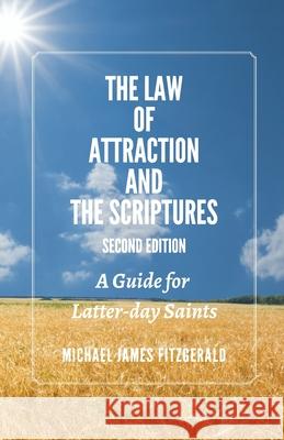 The Law of Attraction and the Scriptures, Second Edition: A Guide for Latter-day Saints Michael James Fitzgerald 9781887309394 Overdue Books