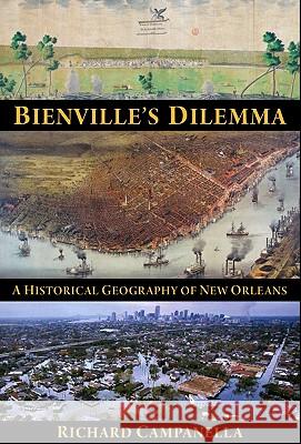 Bienville's Dilemma: A Historical Geography of New Orleans Richard Campanella 9781887366854 University of Louisiana