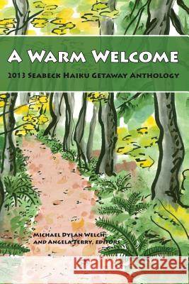 A Warm Welcome: 2013 Seabeck Haiku Getaway Anthology Michael Dylan Welch and Angela Editors 9781887381284