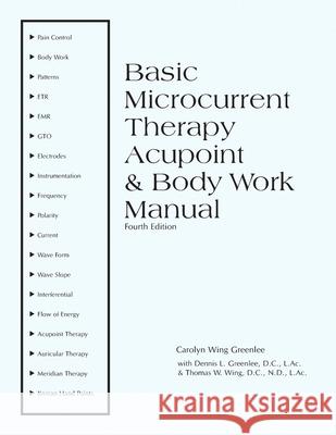 Basic Microcurrent Therapy Acupoint & Body Work Manual Dennis L Greenlee L a C, Thomas Wing L a C, Carolyn Wing Greenlee 9781887400541