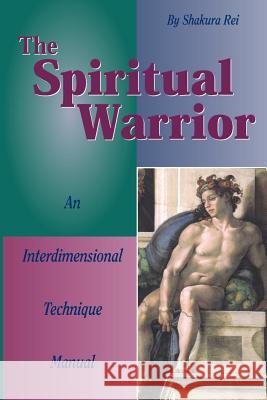 The Spiritual Warrior: An Interdimensional Technique Manual Rei, Shakura 9781887472289 Sunstar Publishing (IA)
