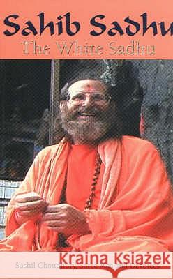 Sahib Sadhu: The White Sadhu Sushil Choudhury, Shree Maa 9781887472814 Sunstar Publishing,U.S.