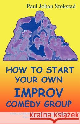 How To Start Your Own Improv Comedy Group Stokstad, Paul Johan 9781887472975 1st World Library